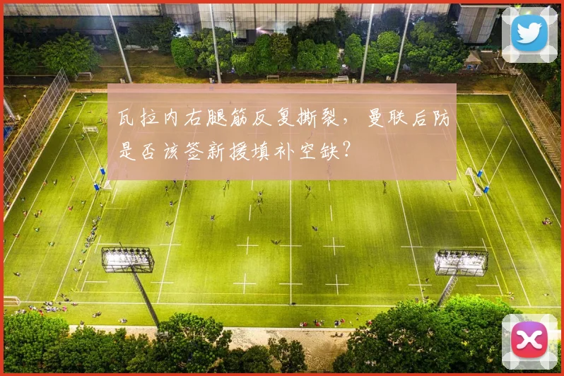 瓦拉内右腿筋反复撕裂，曼联后防是否该签新援填补空缺？